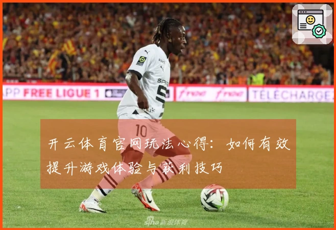开云体育官网玩法心得：如何有效提升游戏体验与获利技巧